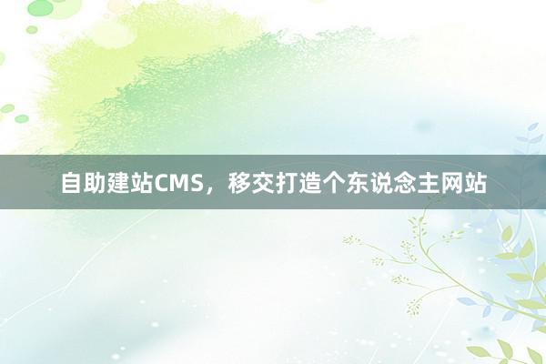自助建站CMS，移交打造个东说念主网站